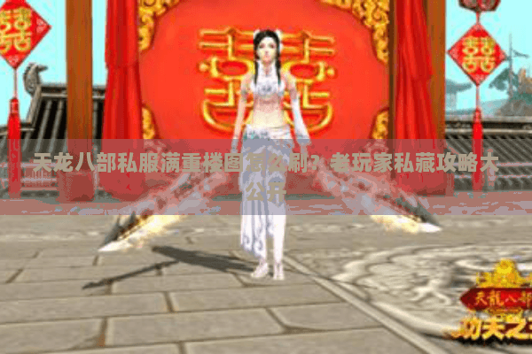天龙八部私服满重楼图怎么刷?老玩家私藏攻略大公开 天龙八部私服满重楼图怎么刷?老玩家私藏攻略大公开