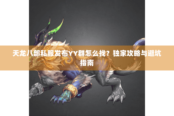 天龙八部私服发布YY群怎么找？独家攻略与避坑指南