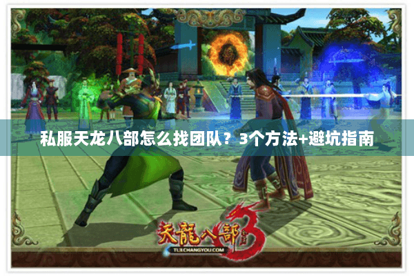 私服天龙八部怎么找团队?3个方法+避坑指南 私服天龙八部怎么找团队?3个方法+避坑指南