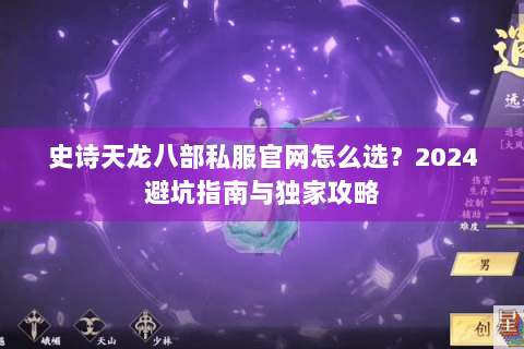 史诗天龙八部私服官网怎么选？2024避坑指南与独家攻略