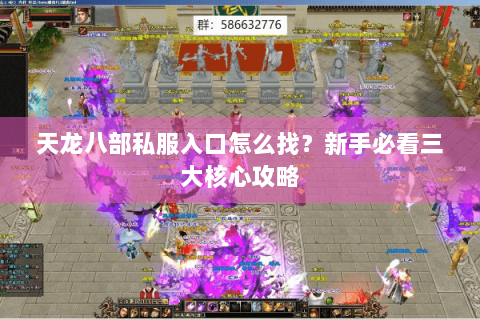 天龙八部私服入口怎么找?新手必看三大核心攻略 天龙八部私服入口怎么找?新手必看三大核心攻略