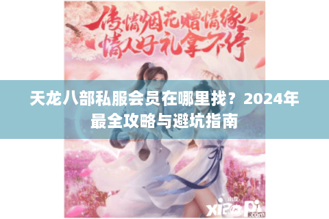 天龙八部私服会员在哪里找？2024年最全攻略与避坑指南