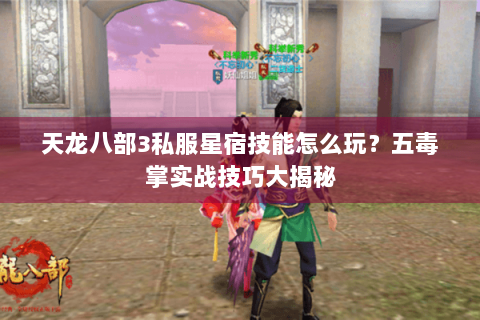 天龙八部3私服星宿技能怎么玩？五毒掌实战技巧大揭秘