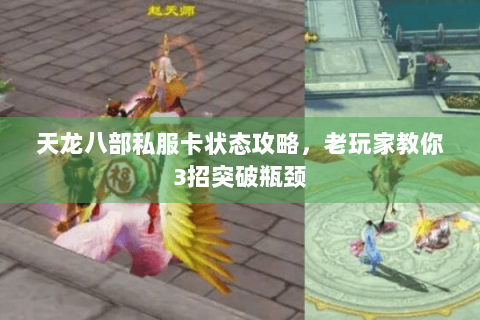 天龙八部私服卡状态攻略,老玩家教你3招突破瓶颈 天龙八部私服卡状态攻略,老玩家教你3招突破瓶颈