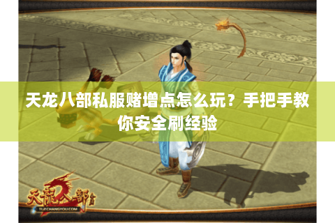 天龙八部私服赌增点怎么玩？手把手教你安全刷经验