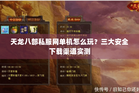 天龙八部私服网单机怎么玩？三大安全下载渠道实测