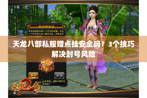 天龙八部私服赠点挂安全吗?3个技巧解决封号风险 天龙八部私服赠点挂安全吗?3个技巧解决封号风险