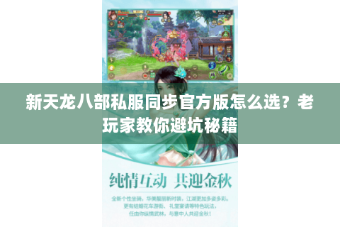 新天龙八部私服同步官方版怎么选?老玩家教你避坑秘籍 新天龙八部私服同步官方版怎么选?老玩家教你避坑秘籍