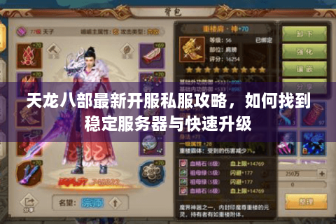 天龙八部最新开服私服攻略,如何找到稳定服务器与快速升级 天龙八部最新开服私服攻略,如何找到稳定服务器与快速升级