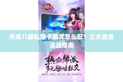 天龙八部私服卡雕文怎么配？三大流派实战指南