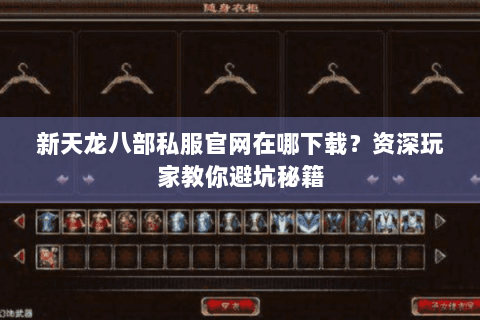 新天龙八部私服官网在哪下载？资深玩家教你避坑秘籍