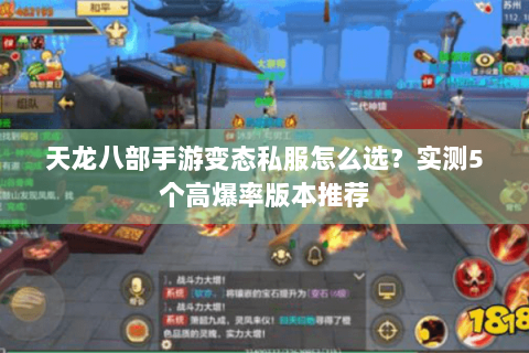 天龙八部手游变态私服怎么选?实测5个高爆率版本推荐 天龙八部手游变态私服怎么选?实测5个高爆率版本推荐