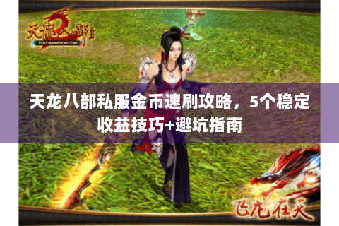 天龙八部私服金币速刷攻略，5个稳定收益技巧+避坑指南