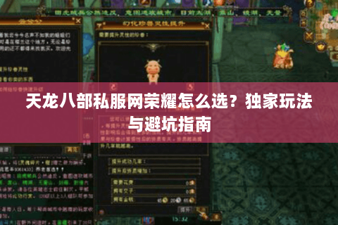 天龙八部私服网荣耀怎么选?独家玩法与避坑指南 天龙八部私服网荣耀怎么选?独家玩法与避坑指南