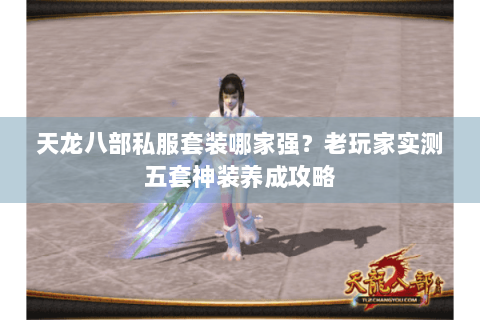 天龙八部私服套装哪家强？老玩家实测五套神装养成攻略