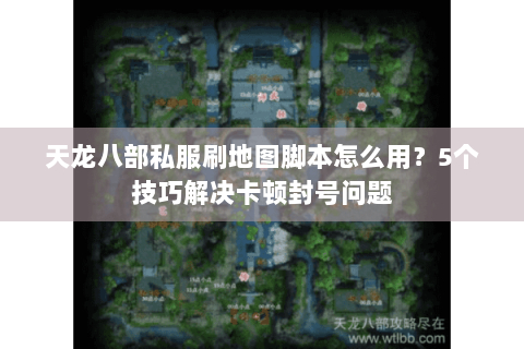 天龙八部私服刷地图脚本怎么用?5个技巧解决卡顿封号问题 天龙八部私服刷地图脚本怎么用?5个技巧解决卡顿封号问题