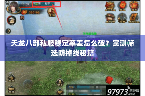 天龙八部私服稳定率差怎么破？实测筛选防掉线秘籍