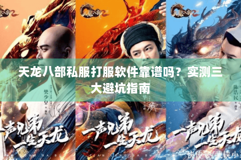 天龙八部私服打服软件靠谱吗？实测三大避坑指南