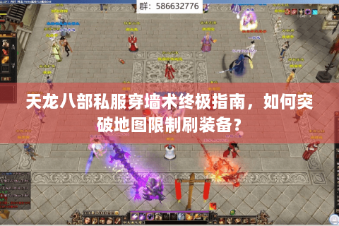 天龙八部私服穿墙术终极指南,如何突破地图限制刷装备? 天龙八部私服穿墙术终极指南,如何突破地图限制刷装备?