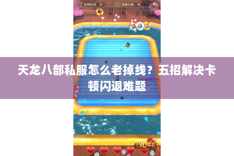 天龙八部私服怎么老掉线？五招解决卡顿闪退难题