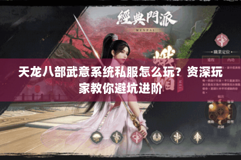 天龙八部武意系统私服怎么玩?资深玩家教你避坑进阶 天龙八部武意系统私服怎么玩?资深玩家教你避坑进阶