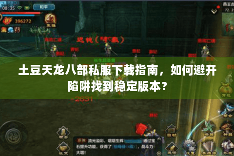土豆天龙八部私服下载指南,如何避开陷阱找到稳定版本? 土豆天龙八部私服下载指南,如何避开陷阱找到稳定版本?