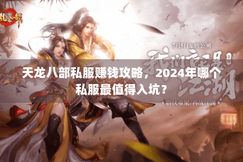 天龙八部私服赚钱攻略，2024年哪个私服最值得入坑？
