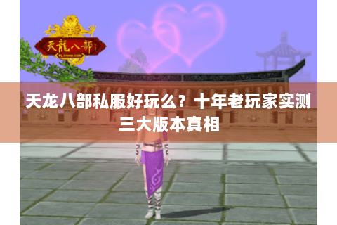 天龙八部私服好玩么？十年老玩家实测三大版本真相
