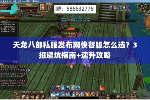 天龙八部私服发布网快餐版怎么选?3招避坑指南+速升攻略 天龙八部私服发布网快餐版怎么选?3招避坑指南+速升攻略