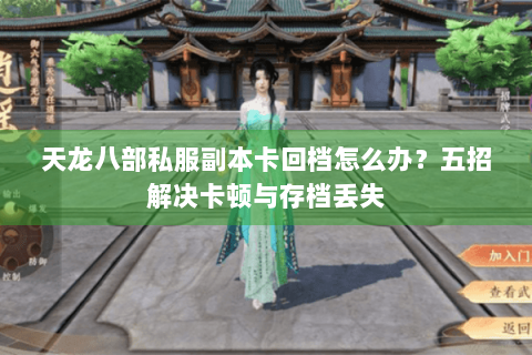 天龙八部私服副本卡回档怎么办?五招解决卡顿与存档丢失 天龙八部私服副本卡回档怎么办?五招解决卡顿与存档丢失