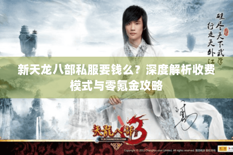 新天龙八部私服要钱么？深度解析收费模式与零氪金攻略