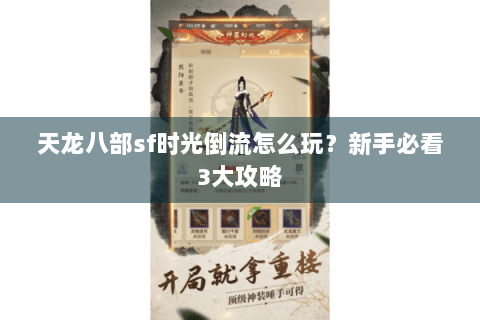 天龙八部sf时光倒流怎么玩？新手必看3大攻略