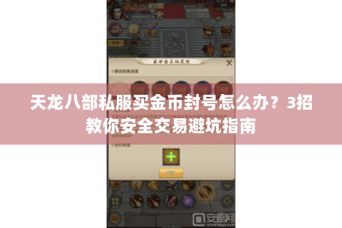 天龙八部私服买金币封号怎么办？3招教你安全交易避坑指南