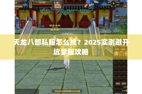 天龙八部私服怎么挑?2025实测避开坑爹服攻略 天龙八部私服怎么挑?2025实测避开坑爹服攻略
