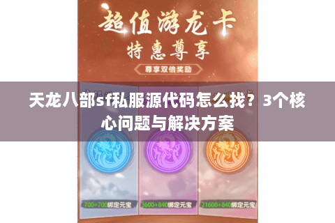 天龙八部sf私服源代码怎么找？3个核心问题与解决方案