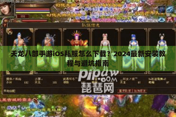 天龙八部手游iOS私服怎么下载?2024最新安装教程与避坑指南 天龙八部手游iOS私服怎么下载?2024最新安装教程与避坑指南