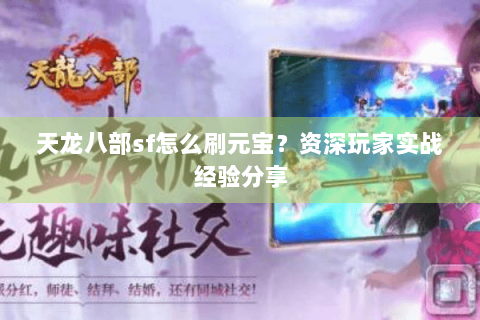 天龙八部sf怎么刷元宝?资深玩家实战经验分享 天龙八部sf怎么刷元宝?资深玩家实战经验分享