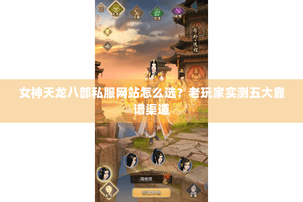 女神天龙八部私服网站怎么选?老玩家实测五大靠谱渠道 女神天龙八部私服网站怎么选?老玩家实测五大靠谱渠道