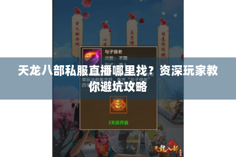 天龙八部私服直播哪里找?资深玩家教你避坑攻略 天龙八部私服直播哪里找?资深玩家教你避坑攻略