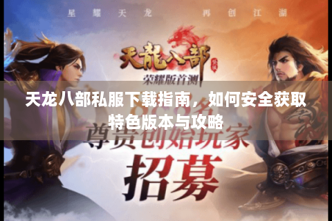 天龙八部私服下载指南,如何安全获取特色版本与攻略 天龙八部私服下载指南,如何安全获取特色版本与攻略