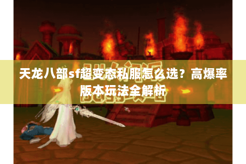 天龙八部sf超变态私服怎么选？高爆率版本玩法全解析
