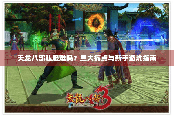 天龙八部私服难吗？三大痛点与新手避坑指南