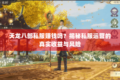 天龙八部私服赚钱吗？揭秘私服运营的真实收益与风险