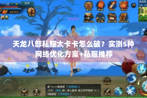 天龙八部私服太卡卡怎么破?实测5种网络优化方案+私服推荐 天龙八部私服太卡卡怎么破?实测5种网络优化方案+私服推荐