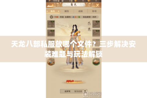 天龙八部私服放哪个文件?三步解决安装难题与玩法解锁 天龙八部私服放哪个文件?三步解决安装难题与玩法解锁
