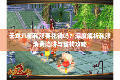 天龙八部私服要花钱吗？深度解析私服消费陷阱与省钱攻略