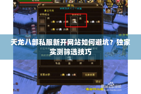 天龙八部私服新开网站如何避坑?独家实测筛选技巧 天龙八部私服新开网站如何避坑?独家实测筛选技巧