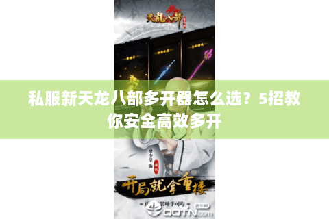 私服新天龙八部多开器怎么选？5招教你安全高效多开