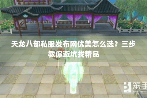天龙八部私服发布网优美怎么选?三步教你避坑找精品 天龙八部私服发布网优美怎么选?三步教你避坑找精品