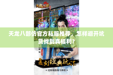 天龙八部仿官方私服推荐,怎样避开坑货找到真福利? 天龙八部仿官方私服推荐,怎样避开坑货找到真福利?